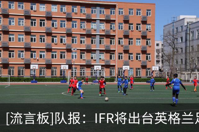 [流言板]队报：IFR将出台英格兰足球改革方案，并研判曼城案后续处罚
